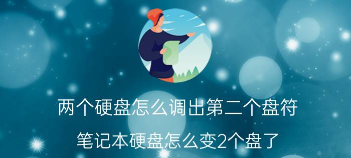 两个硬盘怎么调出第二个盘符 笔记本硬盘怎么变2个盘了？